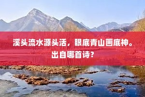 溪头流水源头活，眼底青山画底神。出自哪首诗？