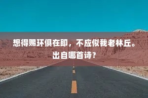 想得赐环俱在即，不应似我老林丘。出自哪首诗？