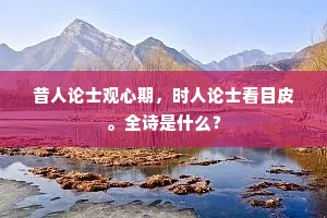 昔人论士观心期，时人论士看目皮。全诗是什么？
