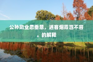 公孙勋业忽垂意，逋客烟霞岂不容。的解释