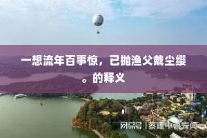 一想流年百事惊，已抛渔父戴尘缨。的释义