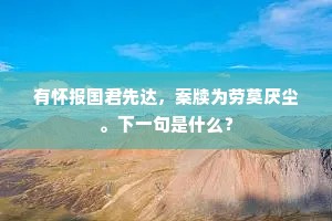 有怀报国君先达，案牍为劳莫厌尘。下一句是什么？