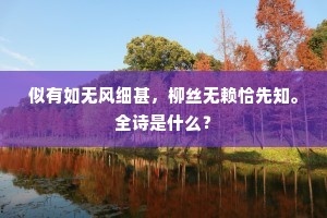 似有如无风细甚，柳丝无赖恰先知。全诗是什么？