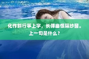 化作斜行筝上字，长弹幽恨隔纱窗。上一句是什么？