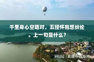 千里身心空晤对,五经怀抱想纷纶。上一句是什么? 千里身心空晤对,五经怀抱想纷纶。上一句是什么?