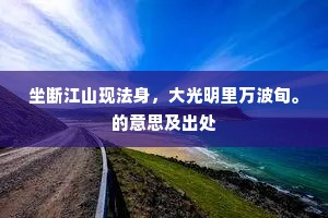 坐断江山现法身，大光明里万波旬。的意思及出处