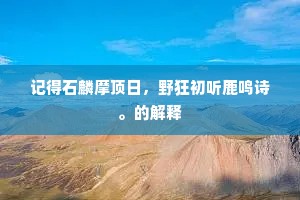 记得石麟摩顶日，野狂初听鹿鸣诗。的解释