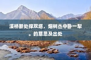 溪桥断处撑双塔，烟树丛中卧一犁。的意思及出处