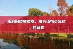 乐府旧传金缕衣，劝言须惜少年时。的解释