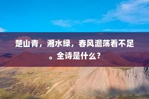 楚山青,湘水绿,春风澹荡看不足。全诗是什么? 楚山青,湘水绿,春风澹荡看不足。全诗是什么?