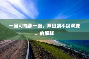 一阕可能酬一绝，双银端不换双珠。的解释