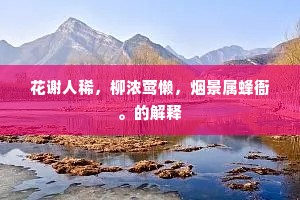 花谢人稀，柳浓莺懒，烟景属蜂衙。的解释