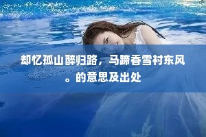却忆孤山醉归路，马蹄香雪衬东风。的意思及出处