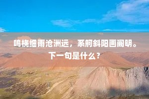 鸣桡细雨沧洲远，系舸斜阳画阁明。下一句是什么？