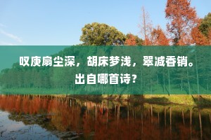 叹庚扇尘深，胡床梦浅，翠减香销。出自哪首诗？