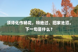 须待化作杨花，特地过、旧家池沼。下一句是什么？