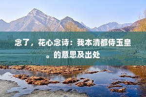 念了，花心念诗：我本清都侍玉皇。的意思及出处