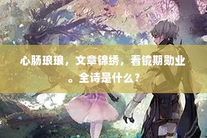 心肠琅琅，文章锦绣，看镜期勋业。全诗是什么？
