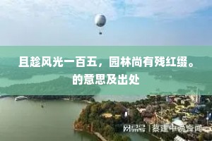 且趁风光一百五，园林尚有残红缀。的意思及出处
