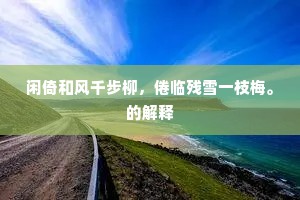 闲倚和风千步柳，倦临残雪一枝梅。的解释