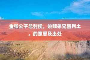 金张公子总封侯，姚魏弟兄皆列土。的意思及出处