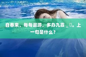 自春来、每每遨游,多办九霞_醁。上一句是什么? 自春来、每每遨游,多办九霞_醁。上一句是什么?