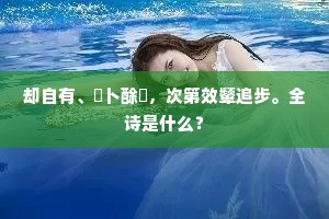 却自有、薝卜酴醿，次第效颦追步。全诗是什么？
