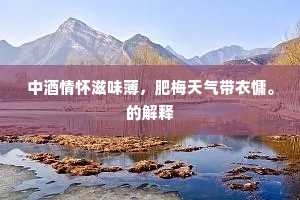 中酒情怀滋味薄,肥梅天气带衣慵。的解释 中酒情怀滋味薄,肥梅天气带衣慵。的解释