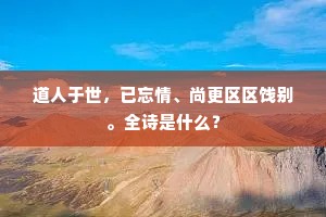 道人于世，已忘情、尚更区区饯别。全诗是什么？