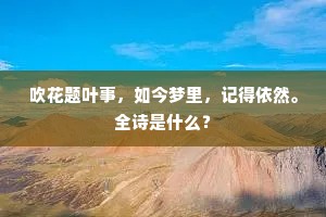 吹花题叶事,如今梦里,记得依然。全诗是什么? 吹花题叶事,如今梦里,记得依然。全诗是什么?