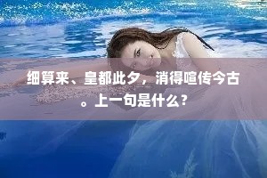 细算来、皇都此夕,消得喧传今古。上一句是什么? 细算来、皇都此夕,消得喧传今古。上一句是什么?