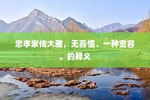 忠孝家传大雅，无喜愠、一种宽容。的释义