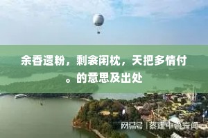 余香遗粉，剩衾闲枕，天把多情付。的意思及出处