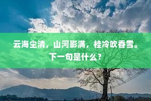 云海尘清，山河影满，桂冷吹香雪。下一句是什么？