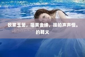 吹紫玉箫，唱黄金缕，按拍声声慢。的释义