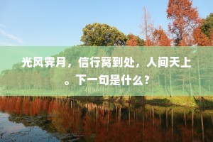 光风霁月，信行窝到处，人间天上。下一句是什么？