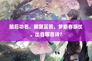 脑后功名，脚跟富贵，梦断春旗仗。出自哪首诗？