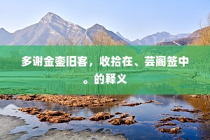 多谢金銮旧客，收拾在、芸阁签中。的释义
