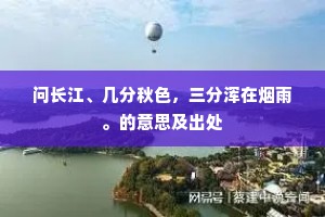 问长江、几分秋色,三分浑在烟雨。的意思及出处 问长江、几分秋色,三分浑在烟雨。的意思及出处