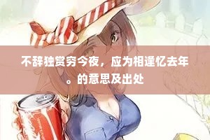 不辞独赏穷今夜，应为相逢忆去年。的意思及出处