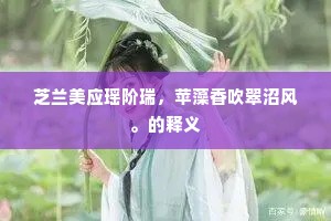 芝兰美应瑶阶瑞，苹藻香吹翠沼风。的释义