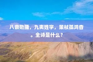 八鼎勋庸,九夷姓字,策杖孤鸿杳。全诗是什么? 八鼎勋庸,九夷姓字,策杖孤鸿杳。全诗是什么?