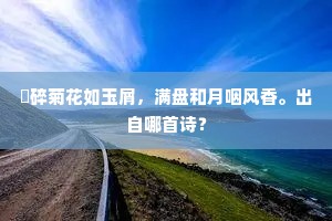 挼碎菊花如玉屑，满盘和月咽风香。出自哪首诗？