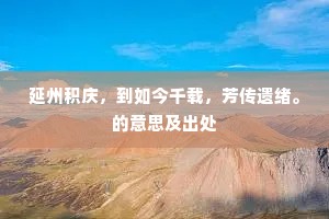 延州积庆，到如今千载，芳传遗绪。的意思及出处