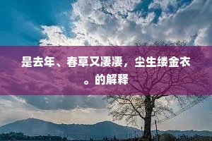 是去年、春草又凄凄,尘生缕金衣。的解释 是去年、春草又凄凄,尘生缕金衣。的解释
