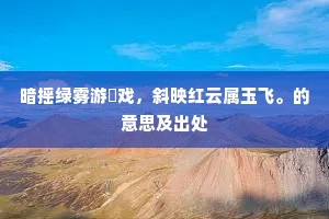 暗摇绿雾游鯈戏，斜映红云属玉飞。的意思及出处