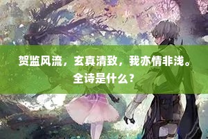 贺监风流，玄真清致，我亦情非浅。全诗是什么？