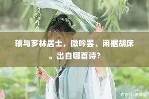 输与芗林居士，微吟罢、闲据胡床。出自哪首诗？