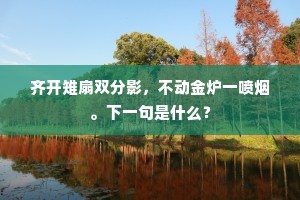 齐开雉扇双分影，不动金炉一喷烟。下一句是什么？