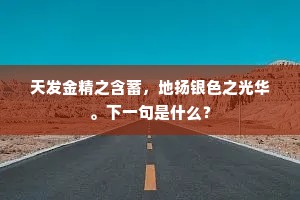 天发金精之含蓄，地扬银色之光华。下一句是什么？